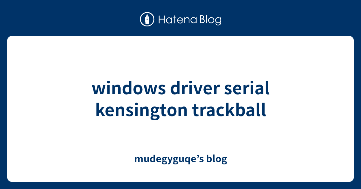 windows driver serial kensington trackball mudegyguqe’s blog