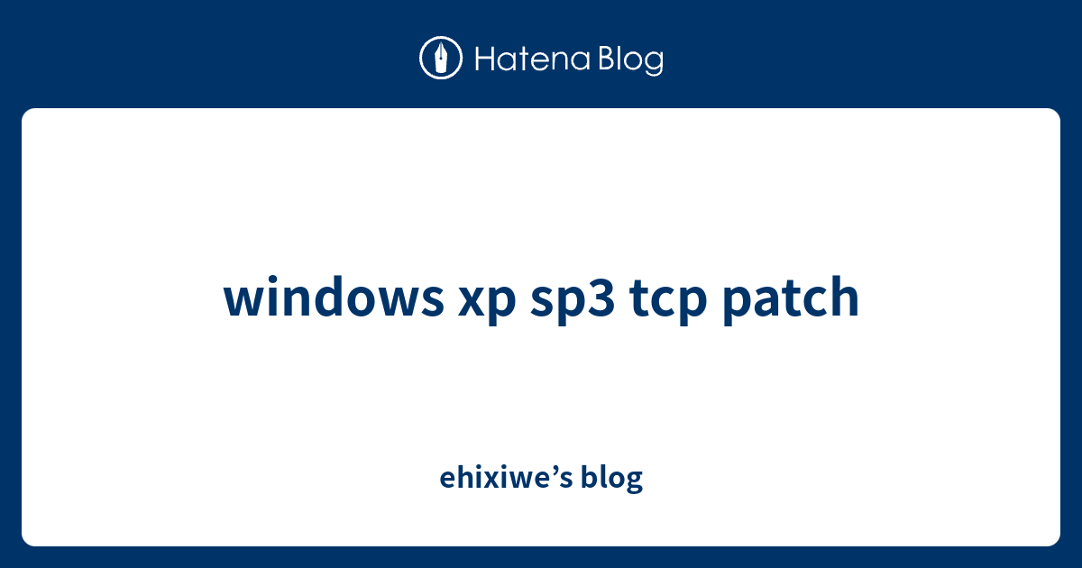 windows xp sp3 tcp patch - ehixiwe’s blog