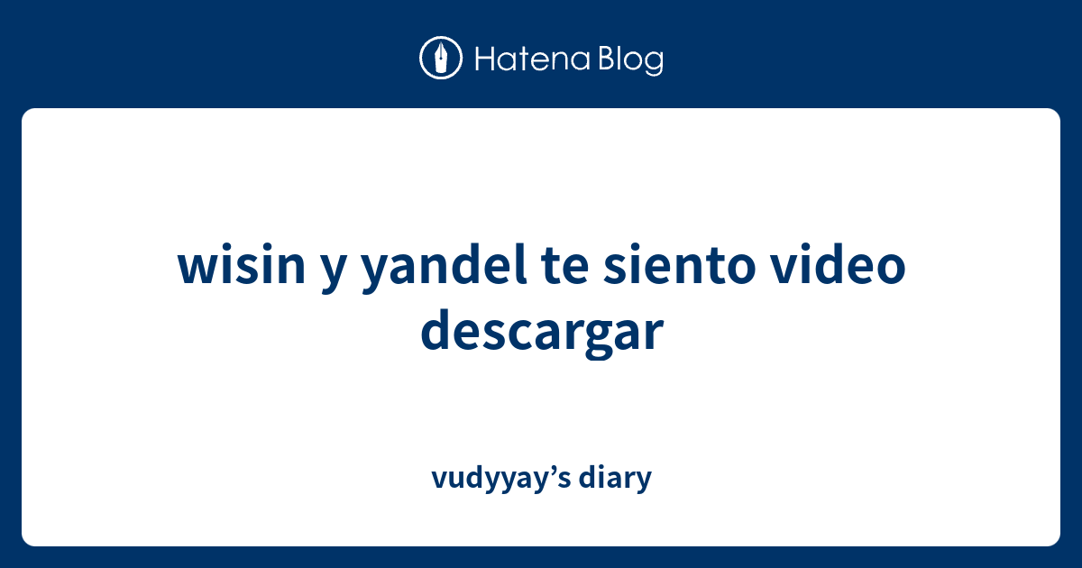 wisin y yandel te siento video descargar - vudyyay’s diary