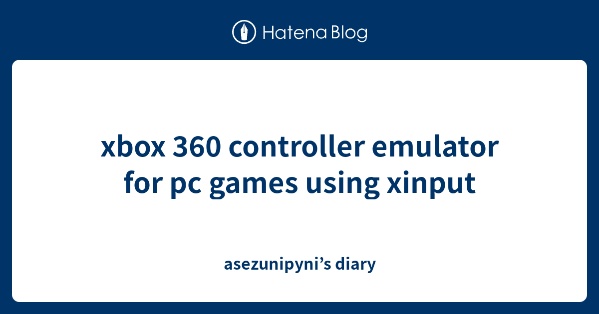 xbox 360 controller emulator for pc games using xinput asezunipyni’s diary