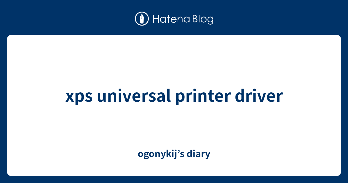 xps universal printer driver ogonykij’s diary
