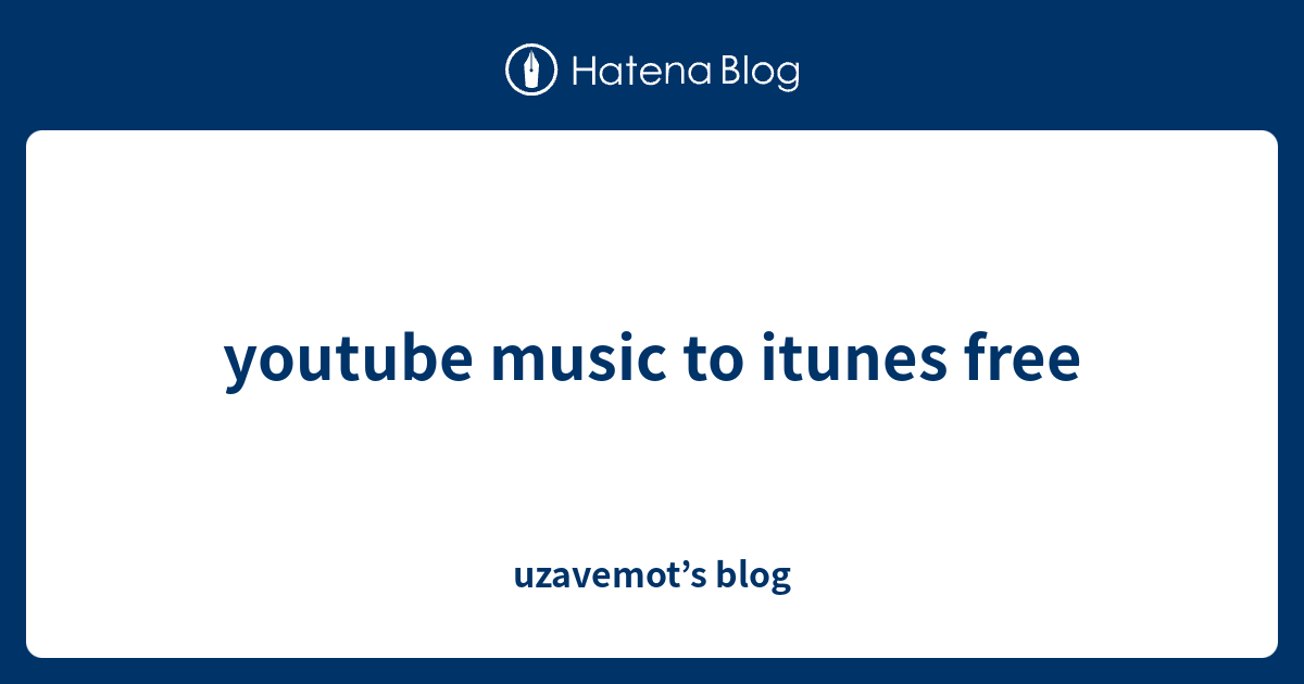 youtube-music-to-itunes-free-uzavemot-s-blog