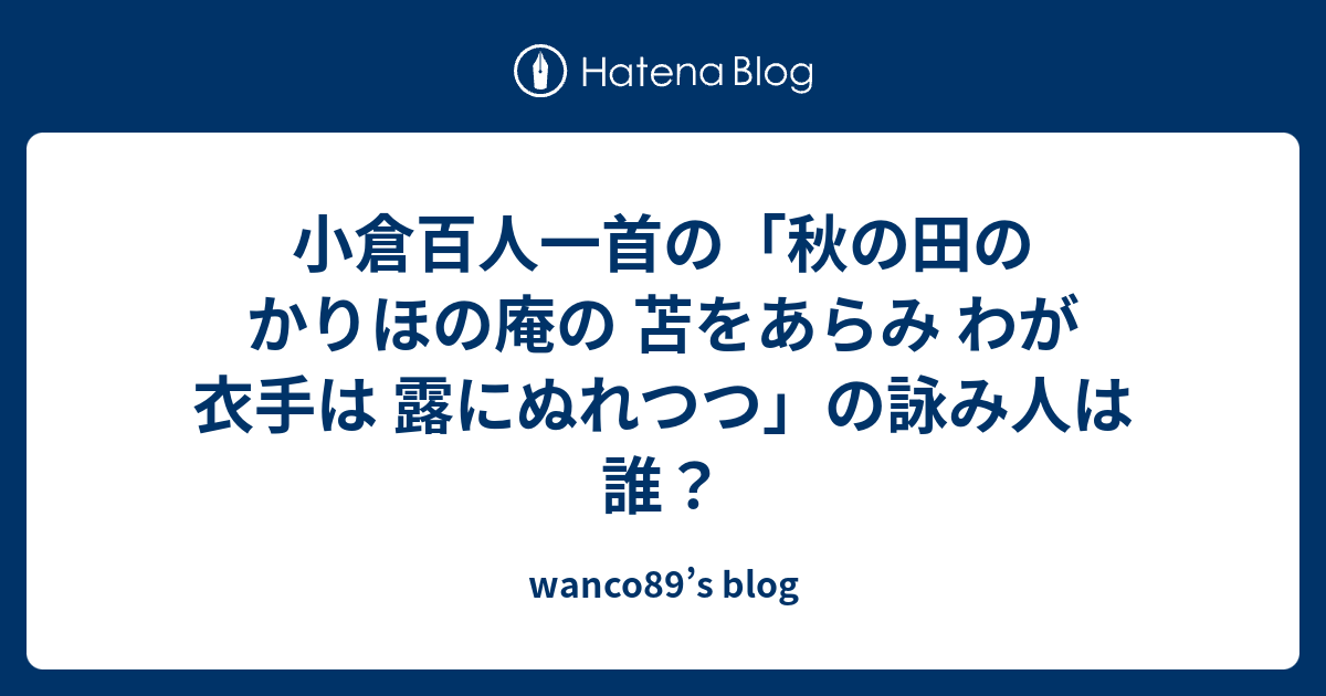 小倉百人一首の 秋の田の かりほの庵の 苫をあらみ わが衣手は 露にぬれつつ の詠み人は誰 Wanco S Blog