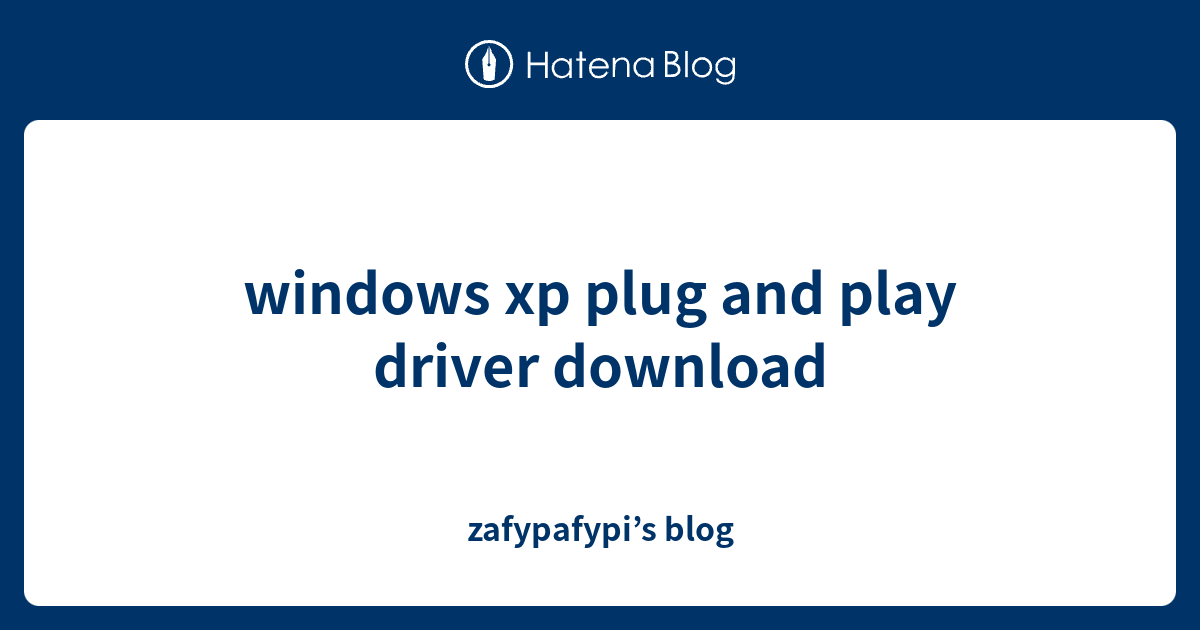 windows xp plug and play driver download - zafypafypi’s blog