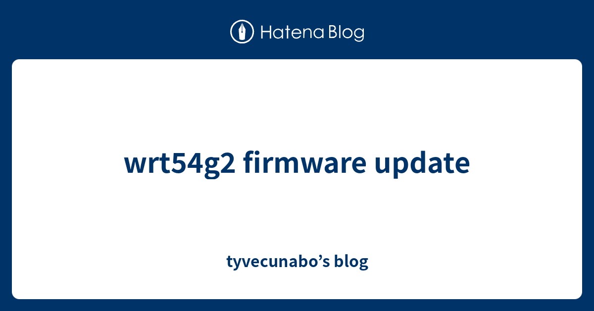 wrt54g2 firmware update - tyvecunabo’s blog