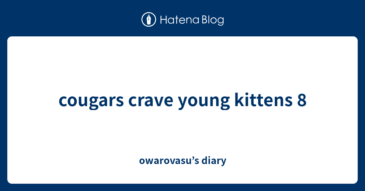 Cougars Crave Young Kittens 8 Owarovasus Diary 6387