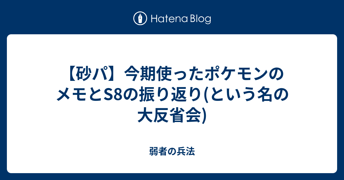 砂パ 今期使ったポケモンのメモとs8の振り返り という名の大反省会 弱者の兵法