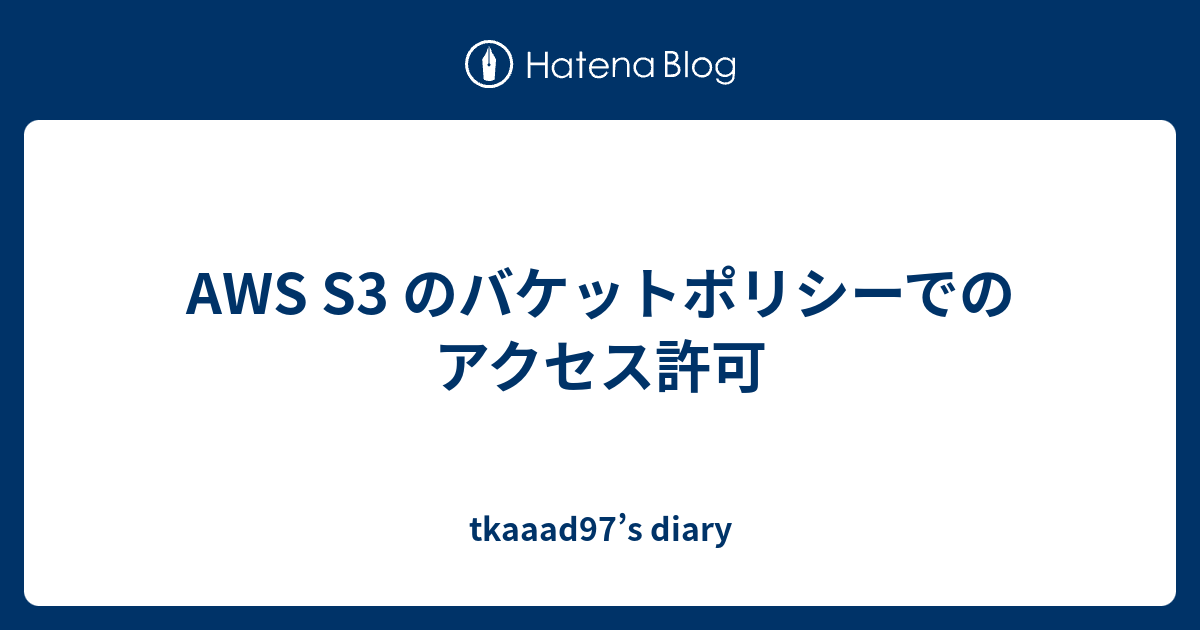 AWS S3 のバケットポリシーでのアクセス許可 tkaaad97’s diary