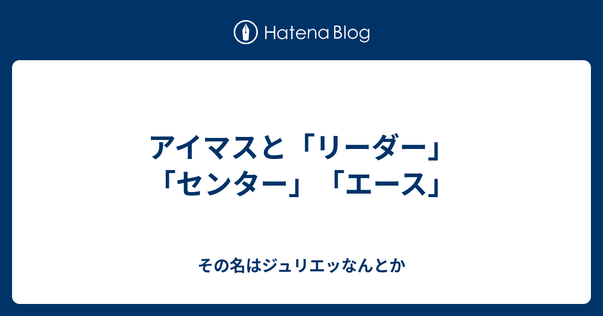 アイマスと リーダー センター エース その名はジュリエッなんとか