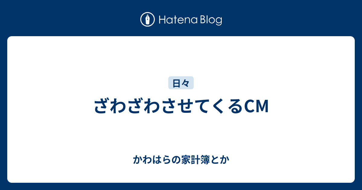 ざわざわさせてくるcm かわはらの家計簿とか