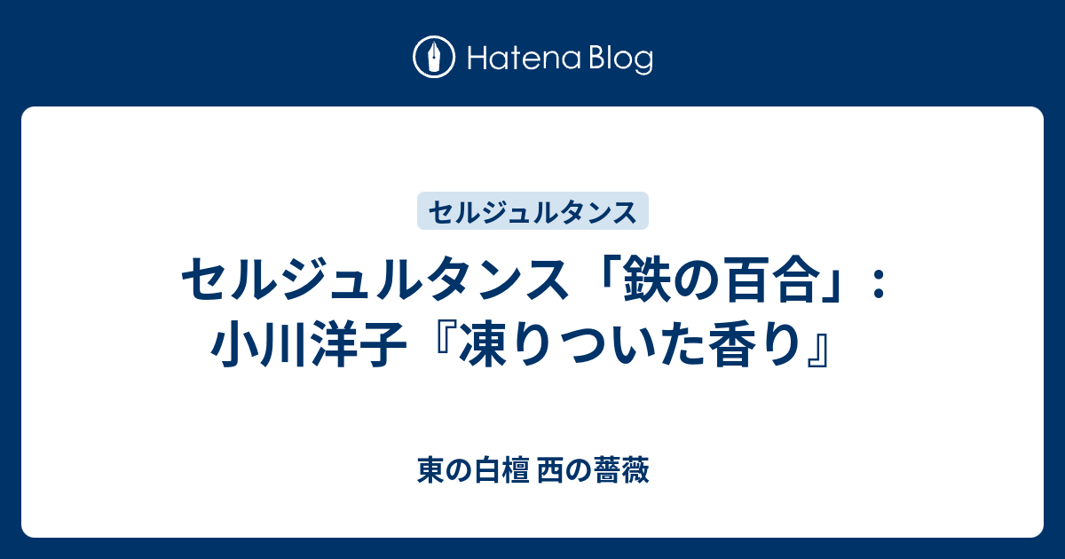 セルジュルタンス 鉄の百合 小川洋子 凍りついた香り 東の白檀 西の薔薇