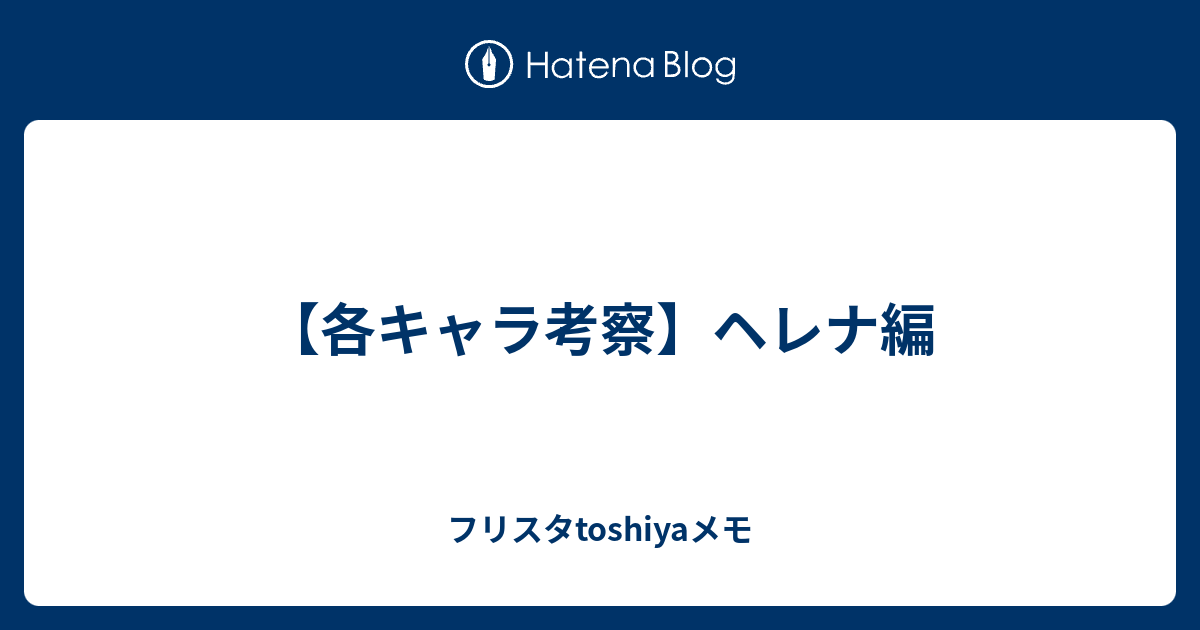 各キャラ考察 ヘレナ編 フリスタtoshiyaメモ