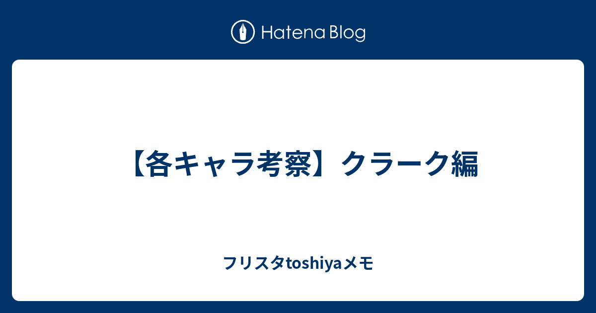 各キャラ考察 クラーク編 フリスタtoshiyaメモ