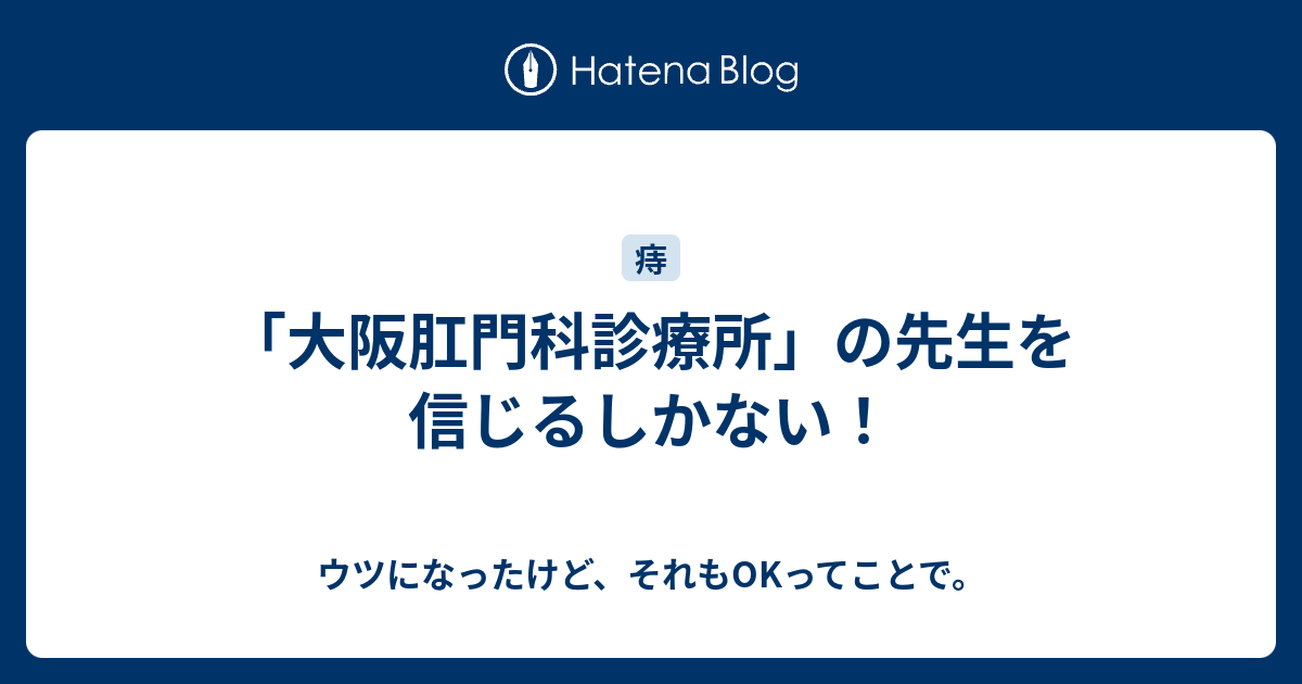大阪肛門科診療所 の先生を信じるしかない フ ワ フ ワ オ シ リ