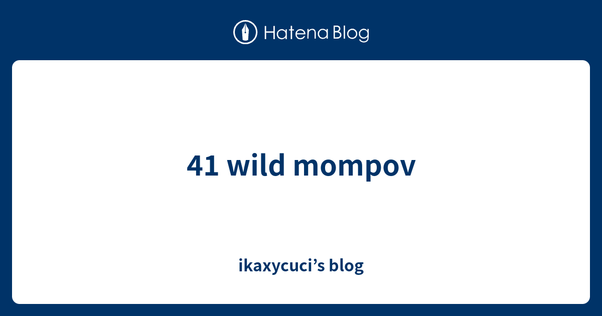 41 Wild Mompov Ikaxycuci S Blog