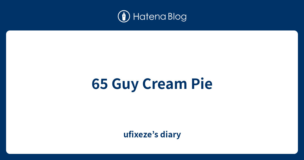 65 Guy Cream Pie ufixeze’s diary