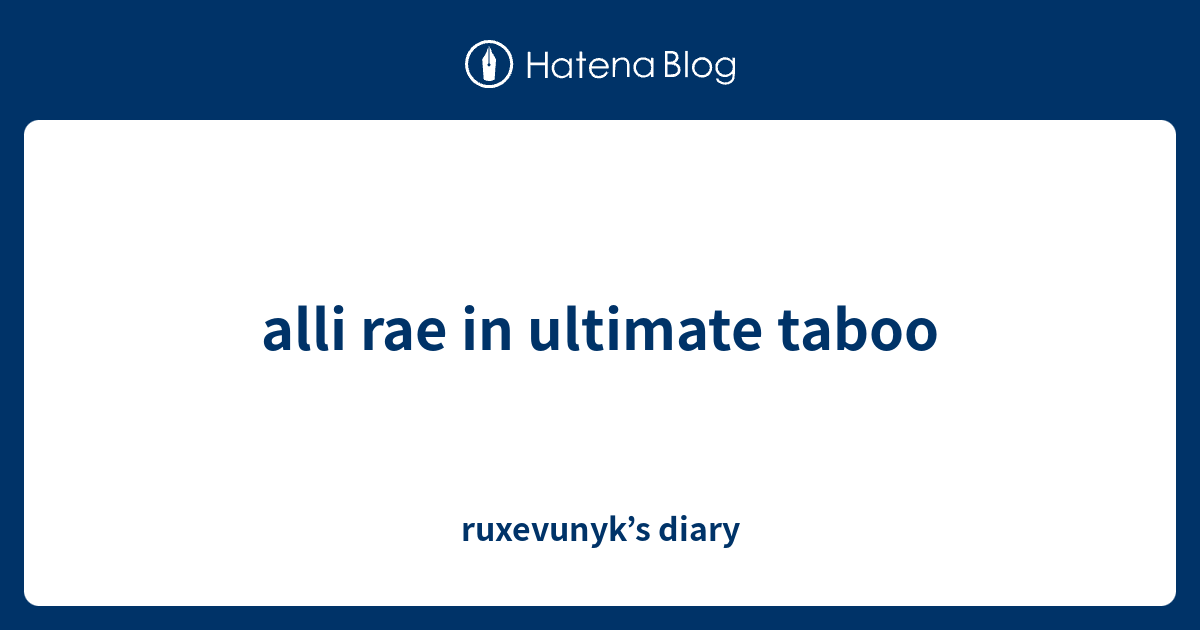 Alli Rae In Ultimate Taboo Ruxevunyks Diary