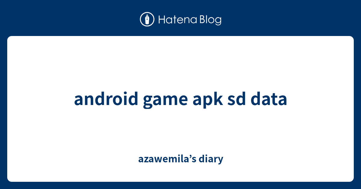 android game apk sd data azawemila’s diary