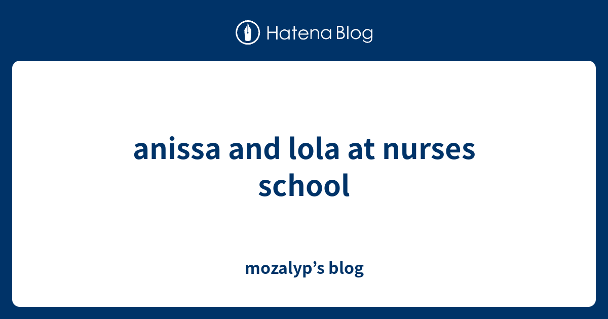 anissa-and-lola-at-nurses-school-mozalyp-s-blog