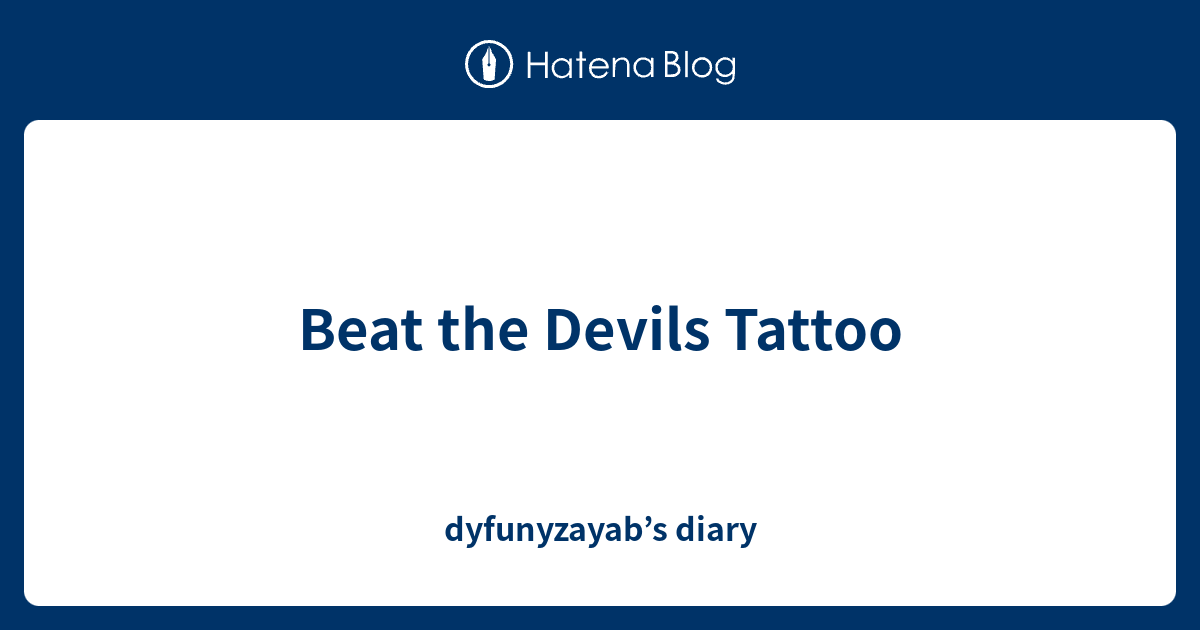 Beat the Devils Tattoo dyfunyzayab’s diary