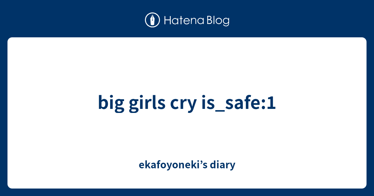 big girls cry is_safe1 ekafoyoneki’s diary