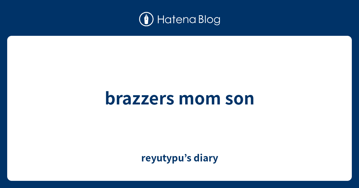 Brazzers Mom Son Reyutypu S Diary