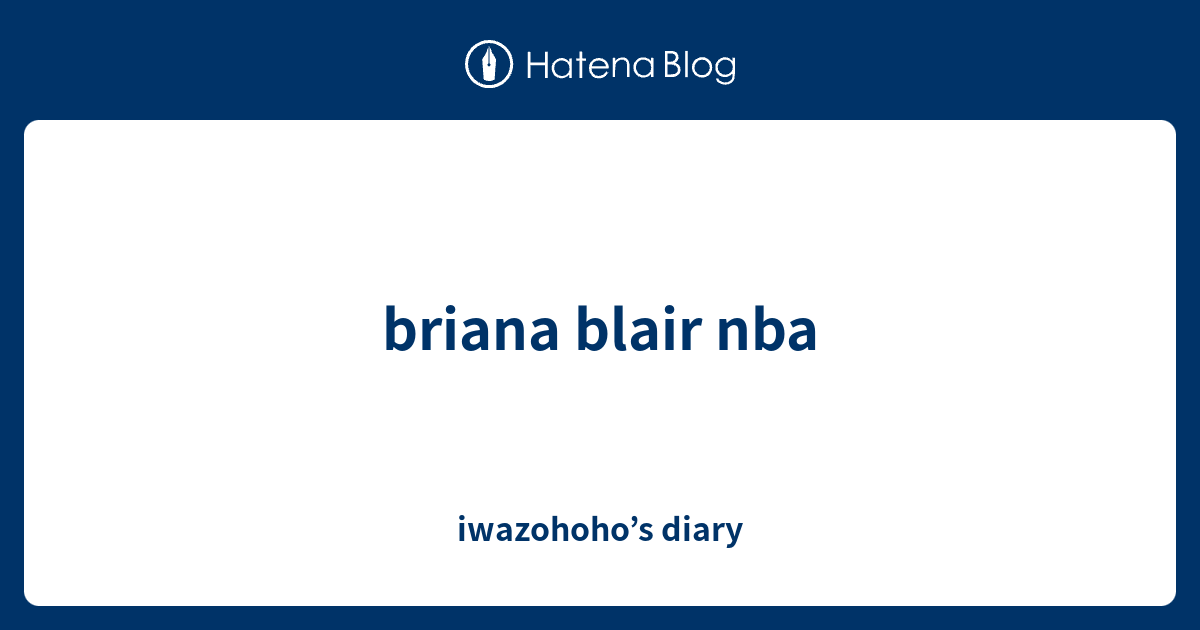 briana blair nba - iwazohoho’s diary