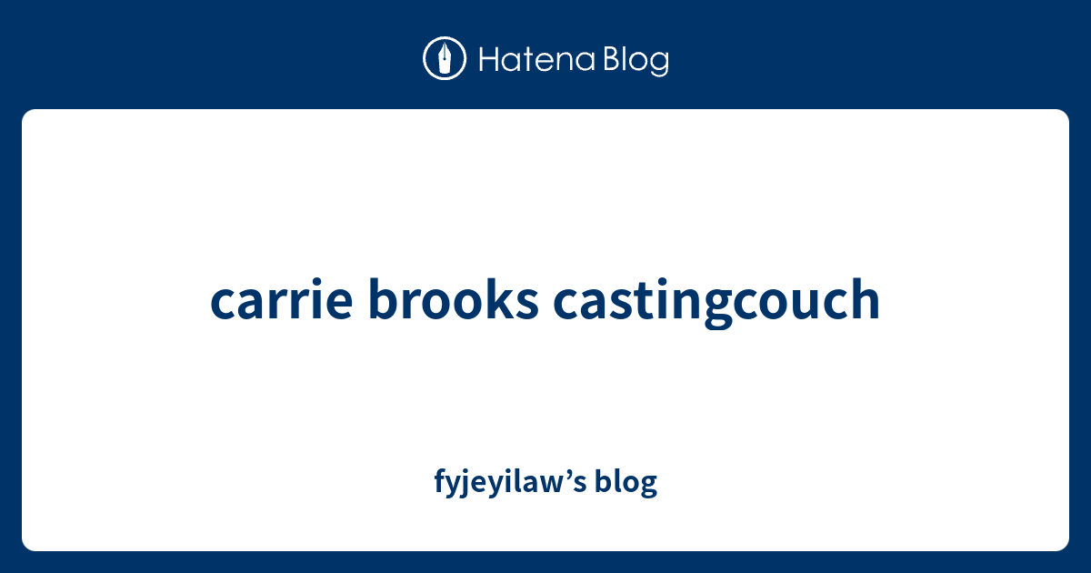 carrie brooks castingcouch - fyjeyilaw’s blog