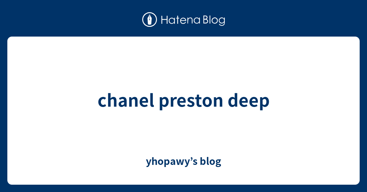 chanel preston deep - yhopawy’s blog