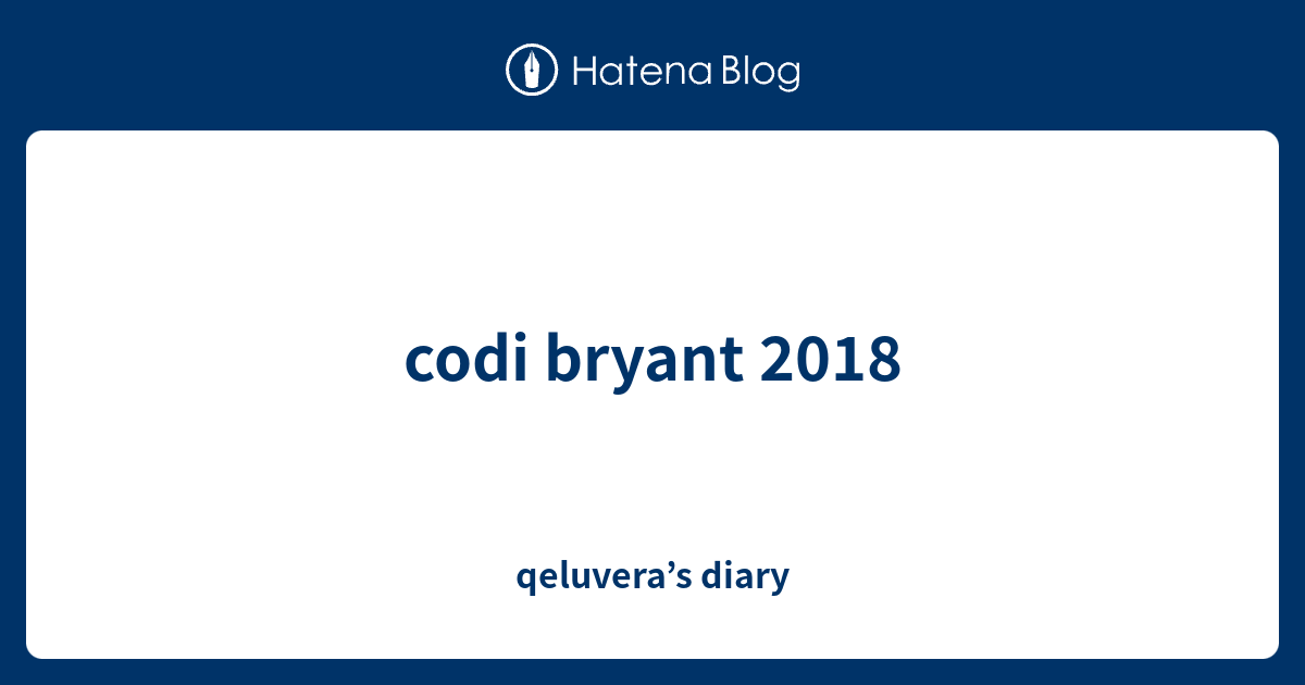 codi bryant 2018 - qeluvera’s diary