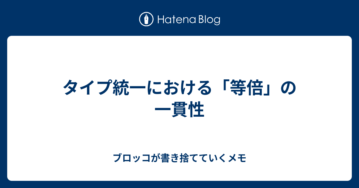 タイプ統一における 等倍 の一貫性 ブロッコが書き捨てていくメモ