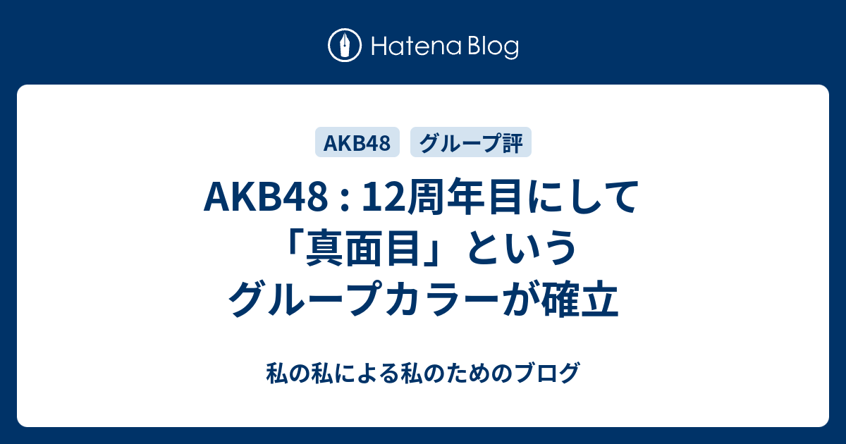 Akb48 12周年目にして 真面目 というグループカラーが確立 私の私による私のためのブログ