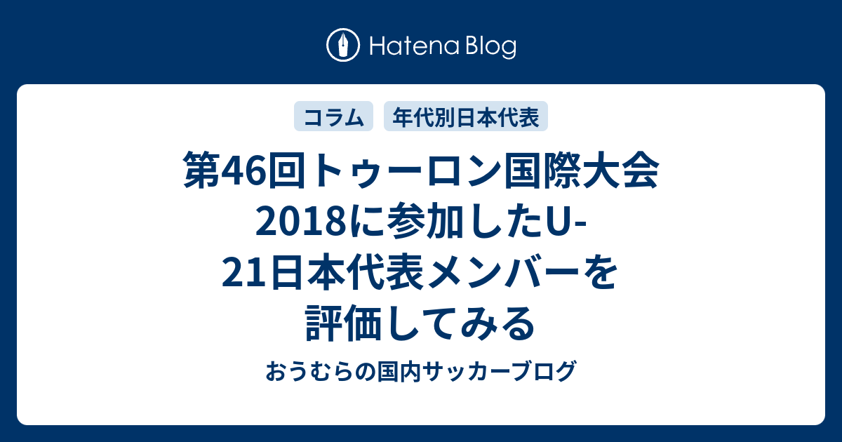 第46回トゥーロン国際大会18に参加したu 21日本代表メンバーを評価してみる おうむらの国内サッカーブログ