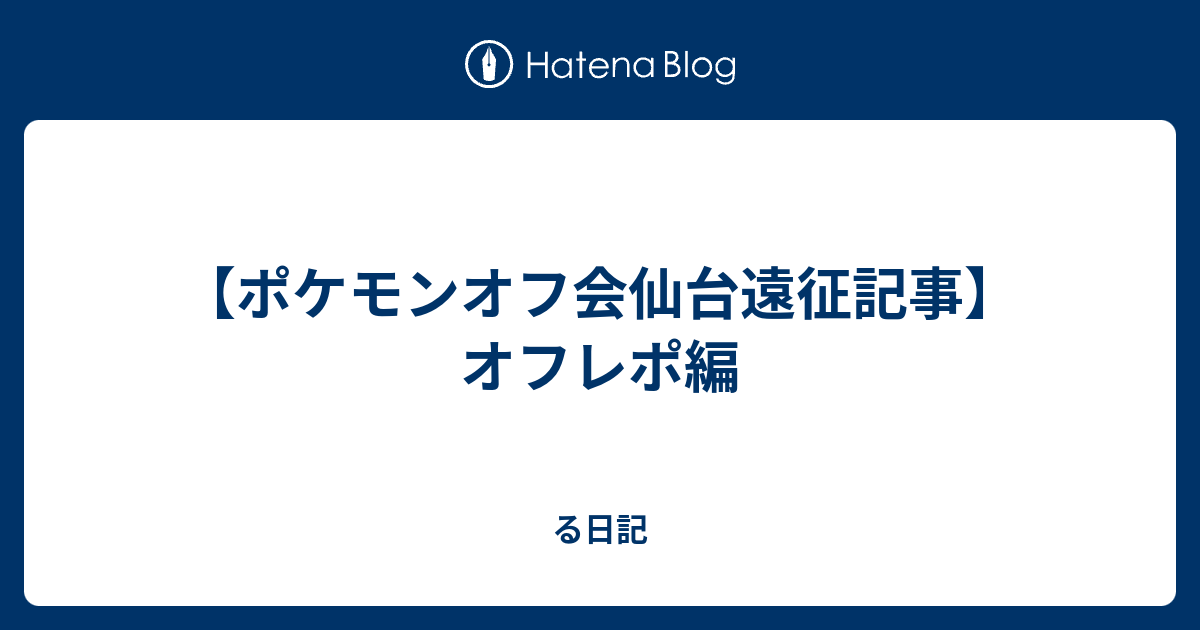 ポケモンオフ会仙台遠征記事 オフレポ編 もふポケ