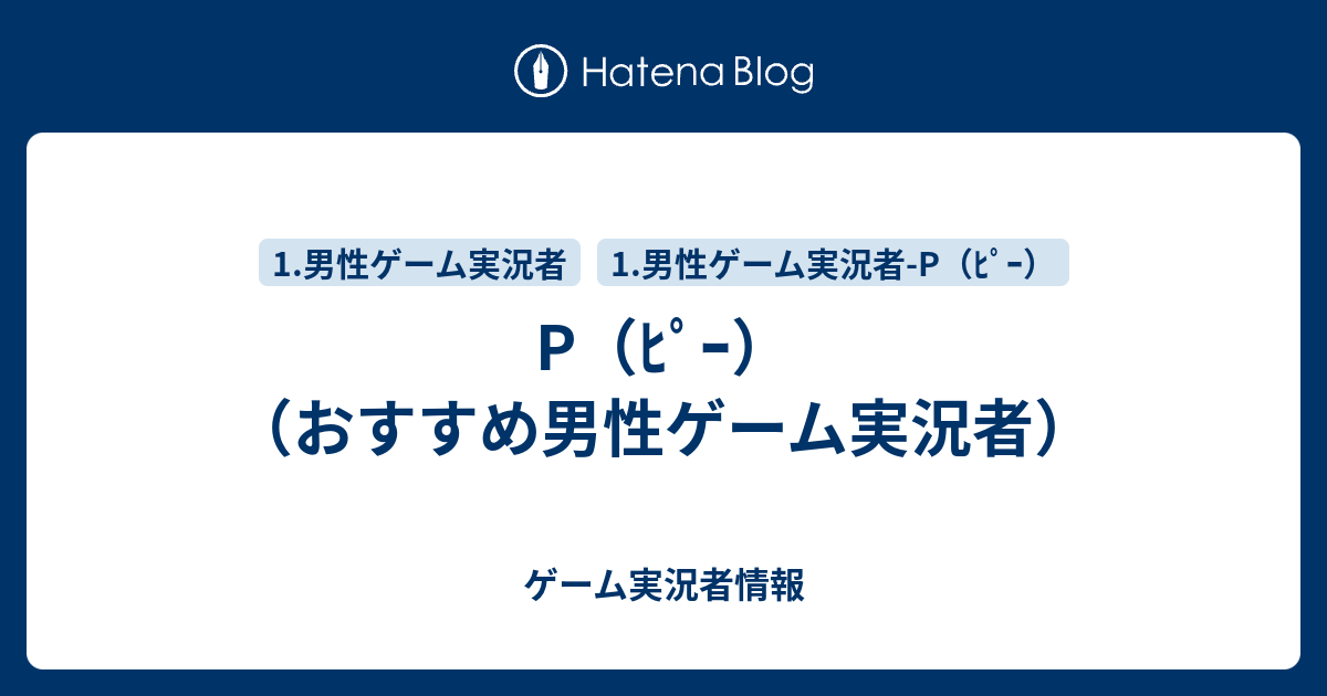 P ﾋﾟｰ おすすめ男性ゲーム実況者 ゲーム実況者情報