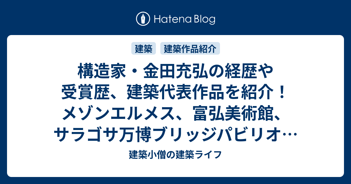 構造家・金田充弘の経歴や受賞歴、建築代表作品を紹介！メゾンエルメス、富弘美術館、サラゴサ万博ブリッジパビリオンなど 建築小僧の建築ライフ