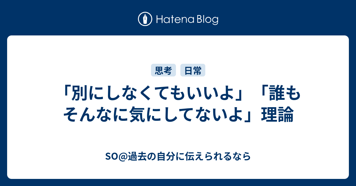 別にしなくてもいいよ 誰もそんなに気にしてないよ 理論 So 過去の自分に伝えられるなら