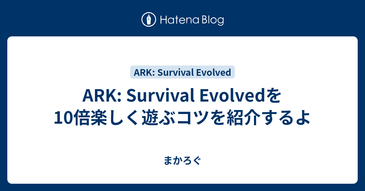 Ark Survival Evolvedを10倍楽しく遊ぶコツを紹介するよ まかろぐ