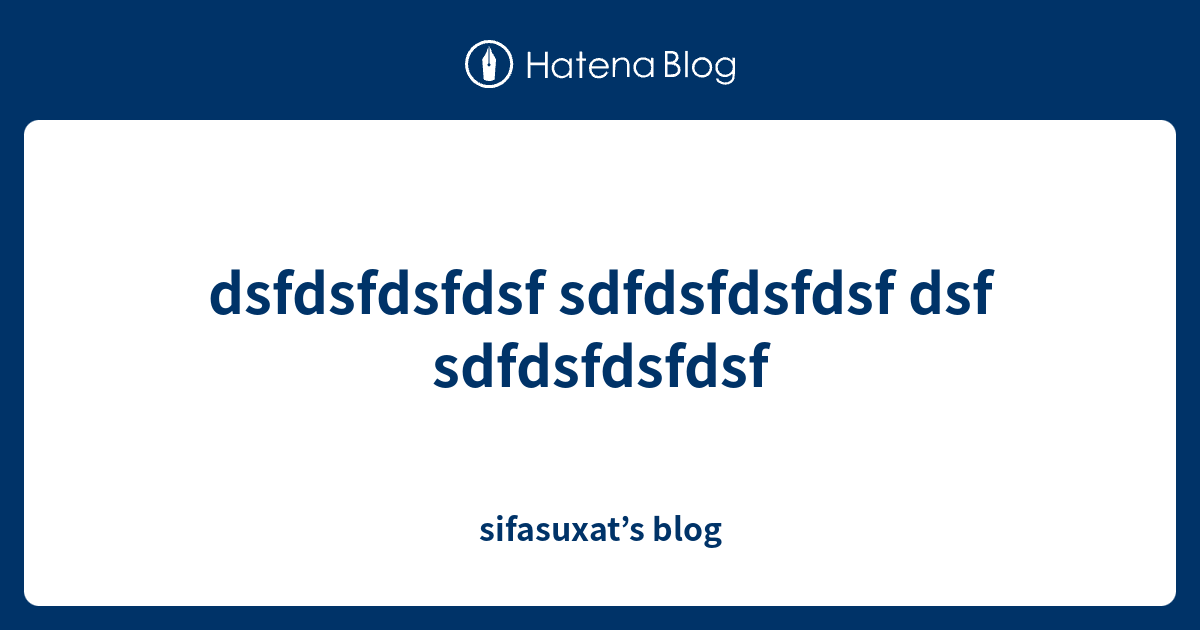 dsfdsfdsfdsf-sdfdsfdsfdsf-dsf-sdfdsfdsfdsf-sifasuxat-s-blog