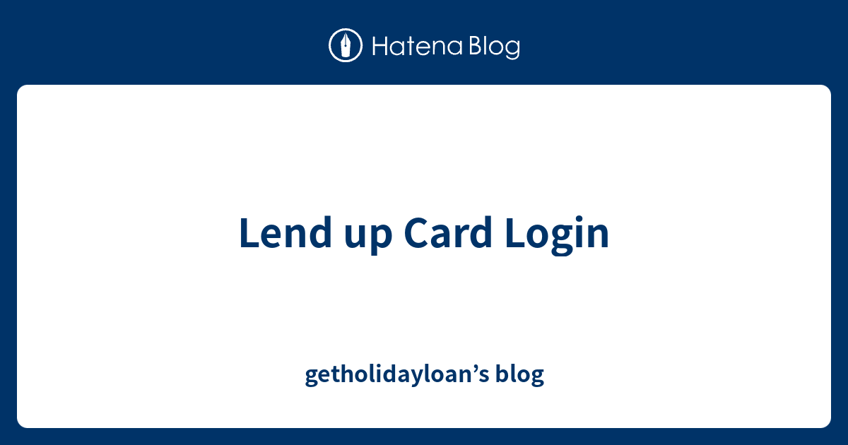 Lend up Card Login - getholidayloan’s blog