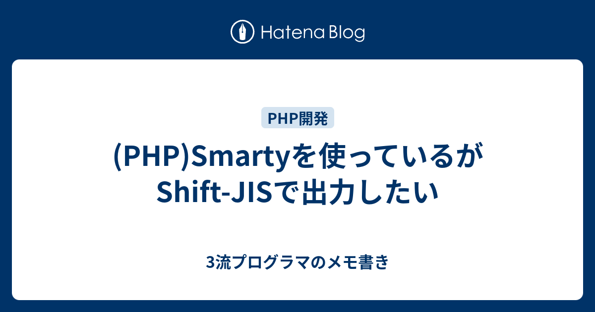 Php Smartyを使っているがshift Jisで出力したい 3流プログラマのメモ書き