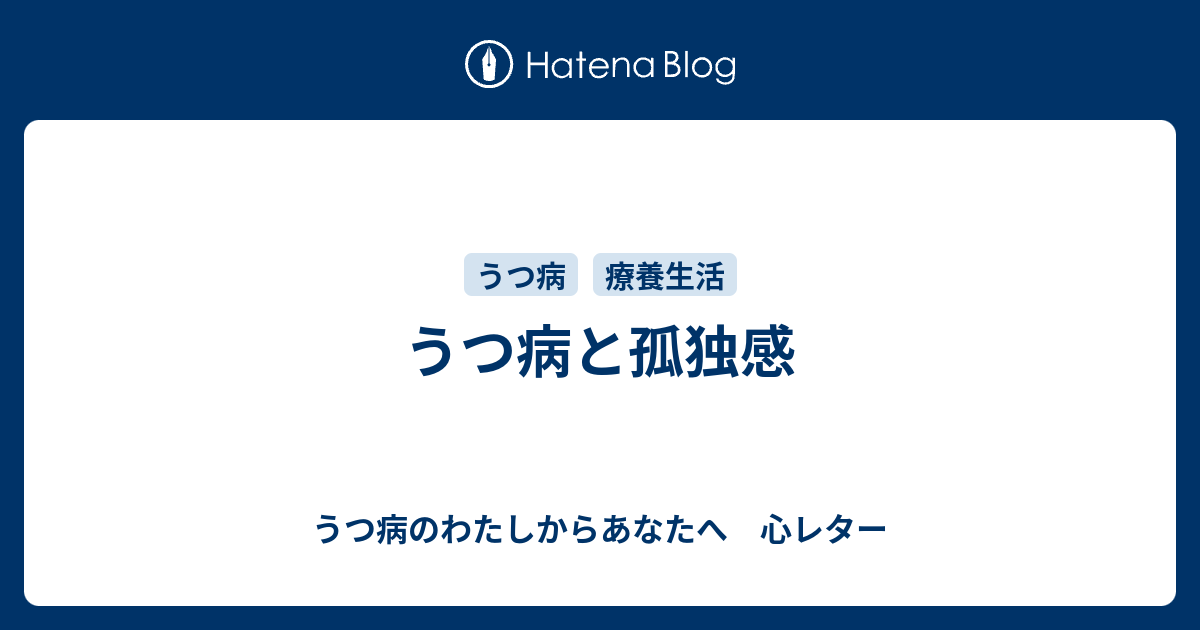 うつ病と孤独感 うつ病のわたしからあなたへ 心レター