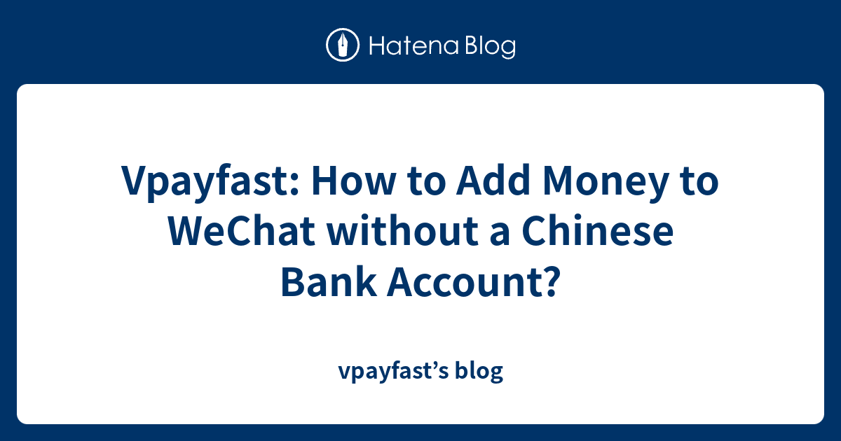 Vpayfast How to Add Money to WeChat without a Chinese Bank Account