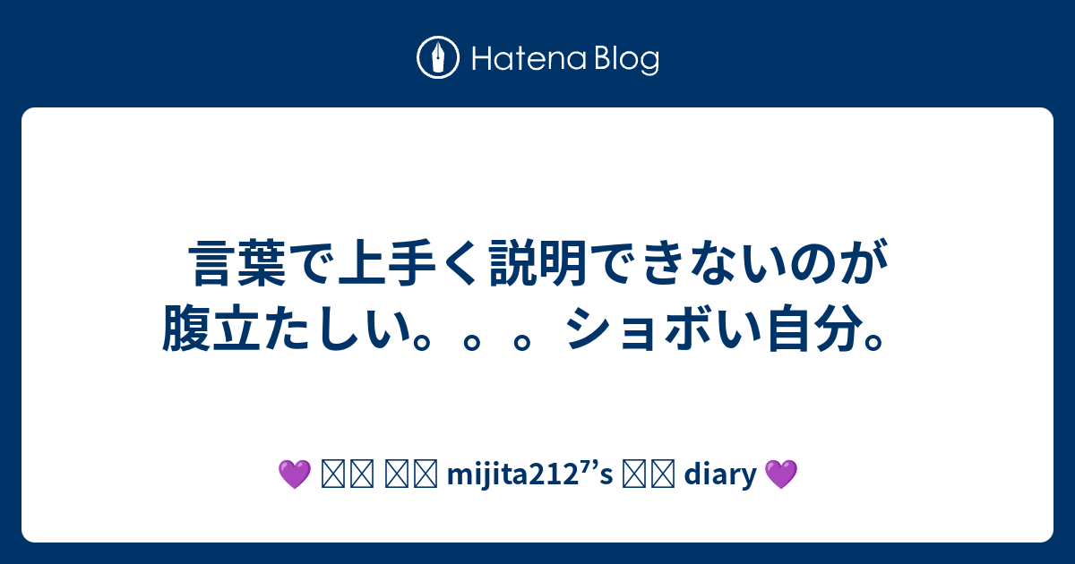 言葉で上手く説明できないのが腹立たしい ショボい自分 ᴮᴱ Mijita212 S Diary