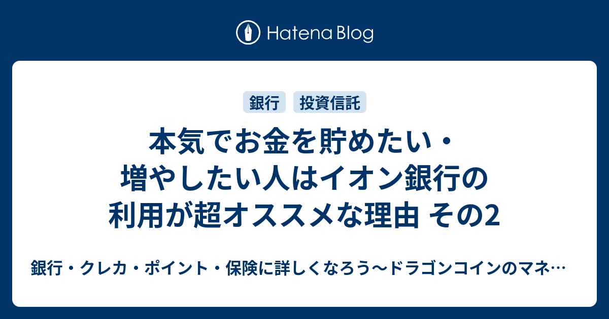 本気でお金を貯めたい 増やしたい人はイオン銀行の利用が超オススメな理由 その2 銀行 クレカ ポイント 保険に詳しくなろう ドラゴンコインのマネブロ