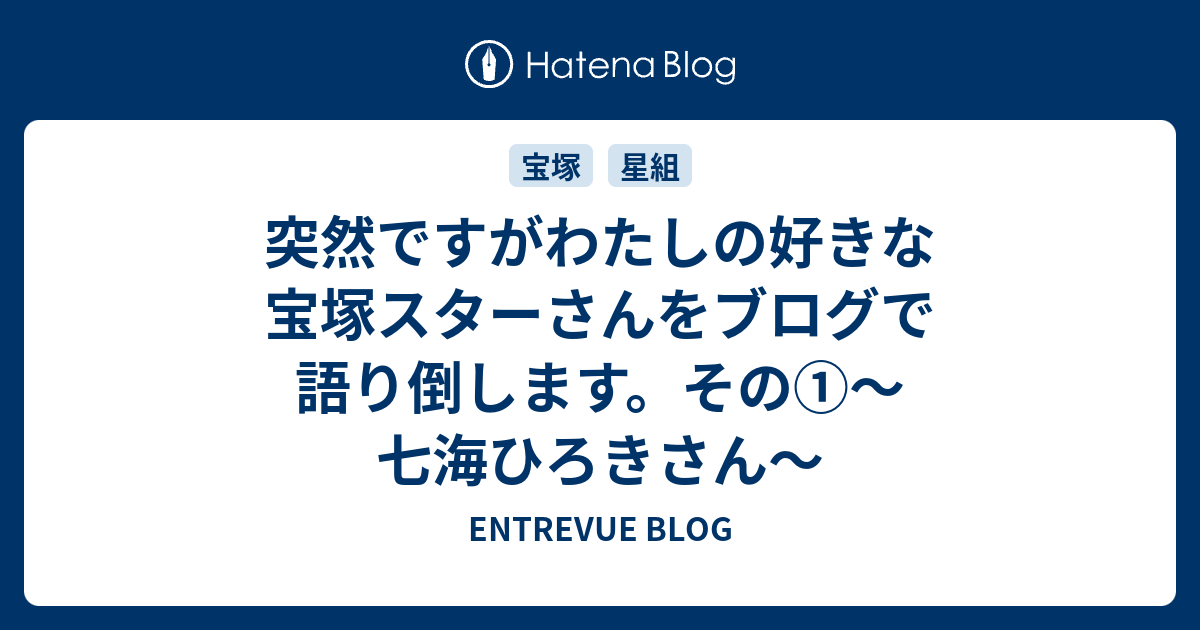 突然ですがわたしの好きな宝塚スターさんをブログで語り倒します その 七海ひろきさん Entrevue Blog