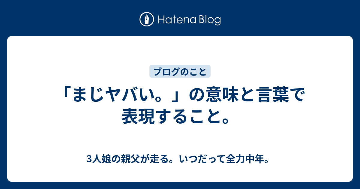 まじヤバい の意味と言葉で表現すること 3人娘の親父が走る いつだって全力中年