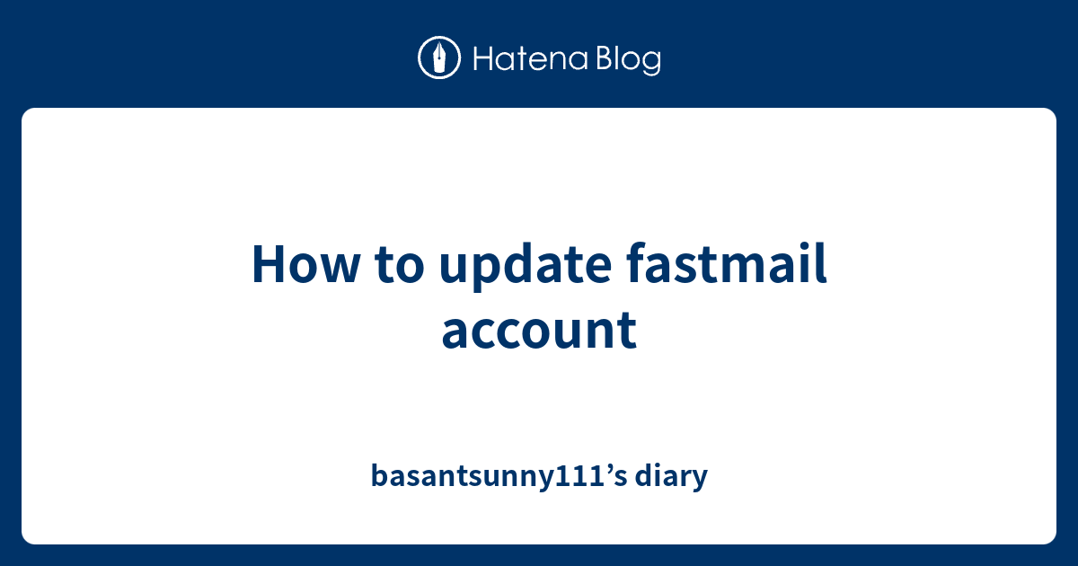How to update fastmail account - basantsunny111’s diary