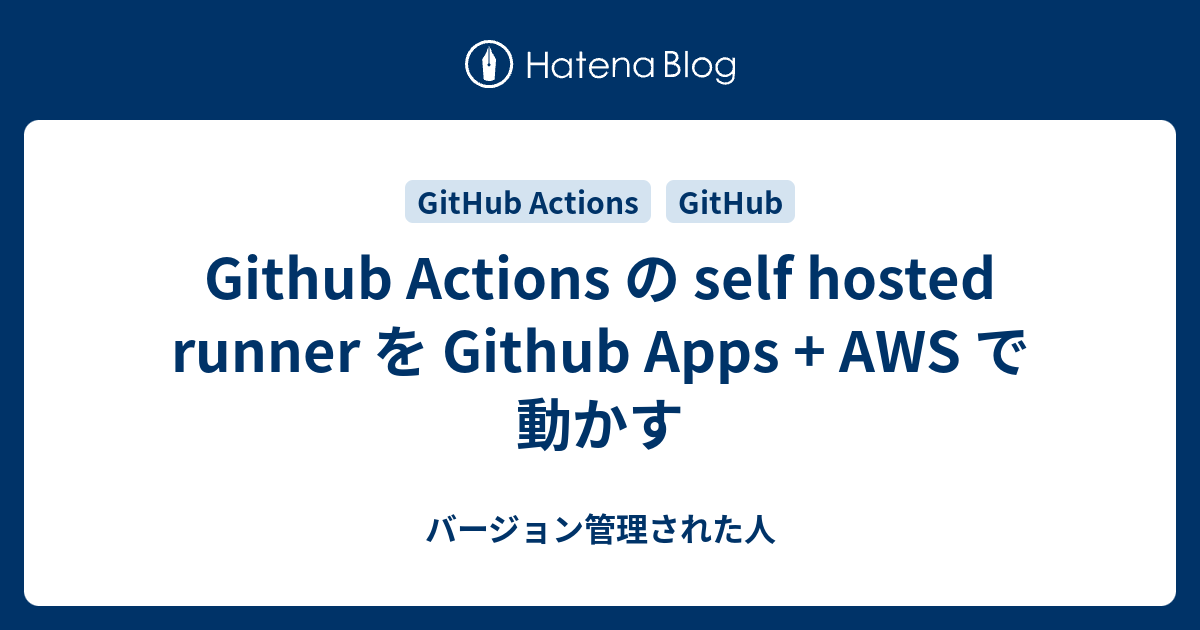 Github Actions の self hosted runner を Github Apps + AWS で動かす - バージョン管理された人