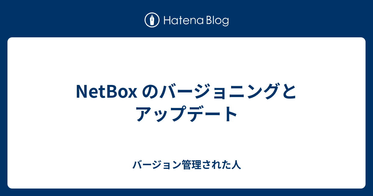 NetBox のバージョニングとアップデート - バージョン管理された人